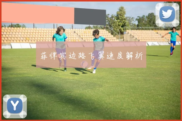 菲律宾边路飞翼速度解析