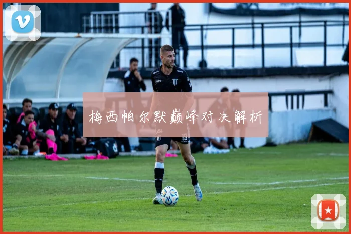 梅西帕尔默巅峰对决解析