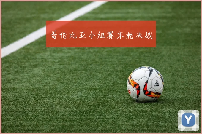 哥伦比亚小组赛末轮决战