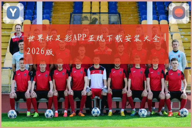 世界杯足彩APP正规下载安装大全｜2026版