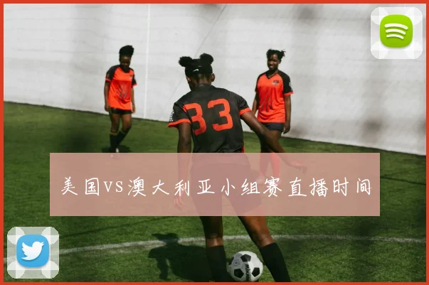 美国vs澳大利亚小组赛直播时间