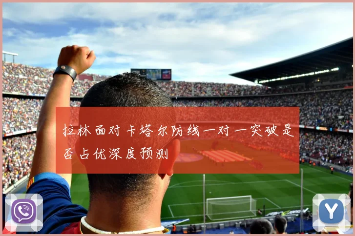 拉林面对卡塔尔防线一对一突破是否占优深度预测