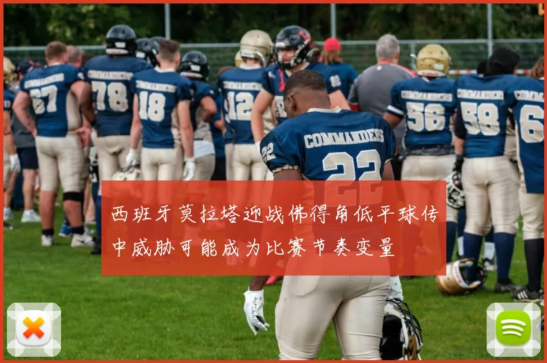 西班牙莫拉塔迎战佛得角低平球传中威胁可能成为比赛节奏变量
