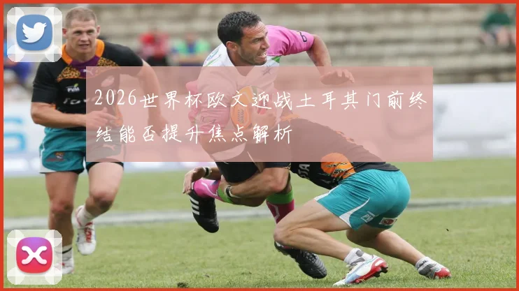 2026世界杯欧文迎战土耳其门前终结能否提升焦点解析